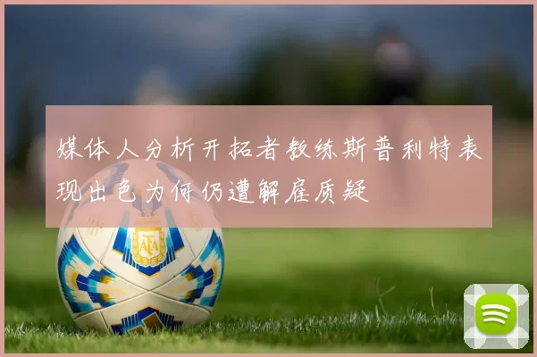 媒体人分析开拓者教练斯普利特表现出色为何仍遭解雇质疑